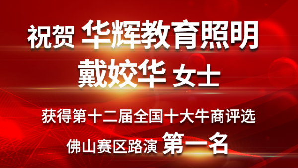 喜大普奔！华辉教育照明戴总获第十二届<i style='color:red'>十大牛商</i>佛山赛区路演第一名！